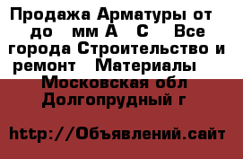 Продажа Арматуры от 6 до 32мм А500С  - Все города Строительство и ремонт » Материалы   . Московская обл.,Долгопрудный г.